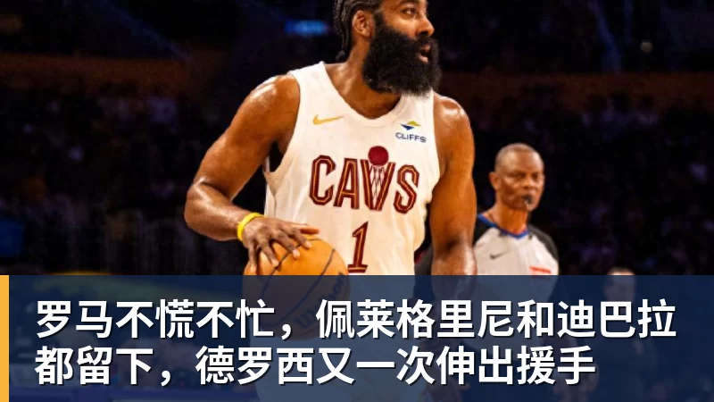 罗马不慌不忙，佩莱格里尼和迪巴拉都留下，德罗西又一次伸出援手