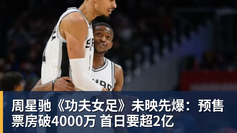 周星驰《功夫女足》未映先爆:预售票房破4000万 首日要超2亿