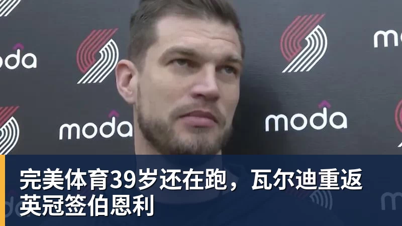 完美体育39岁还在跑，瓦尔迪重返英冠签伯恩利