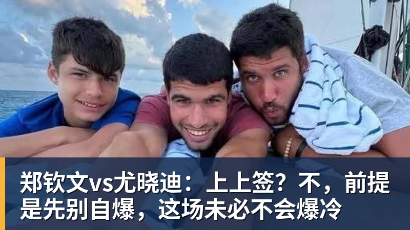 郑钦文vs尤晓迪：上上签？不，前提是先别自爆，这场未必不会爆冷