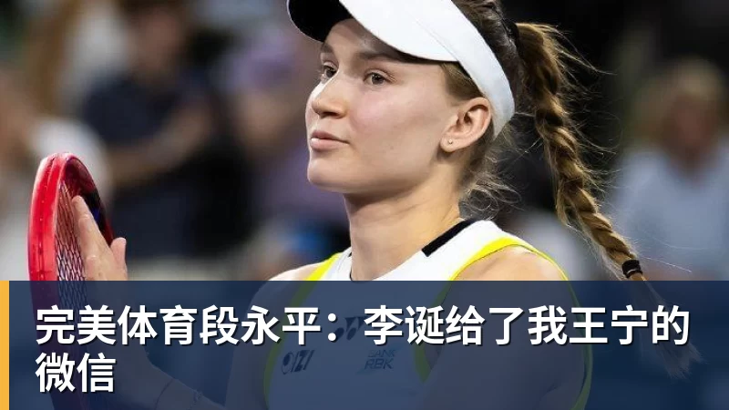 完美体育段永平：李诞给了我王宁的微信