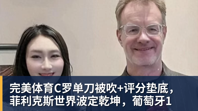 完美体育C罗单刀被吹+评分垫底，菲利克斯世界波定乾坤，葡萄牙1
