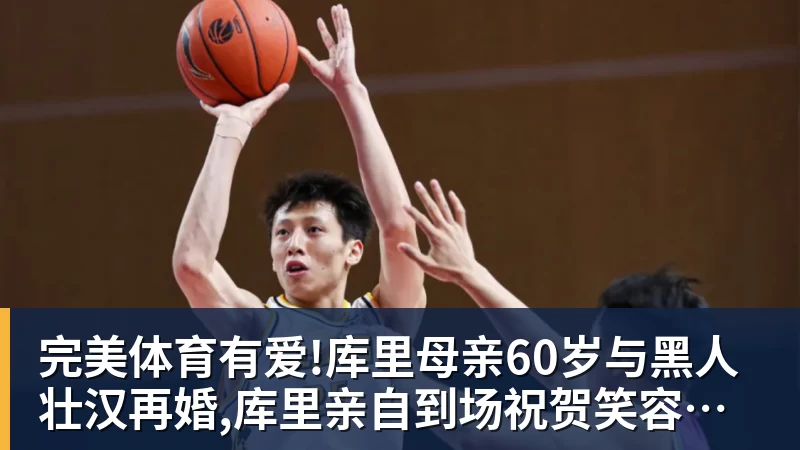 完美体育有爱!库里母亲60岁与黑人壮汉再婚,库里亲自到场祝贺笑容灿烂