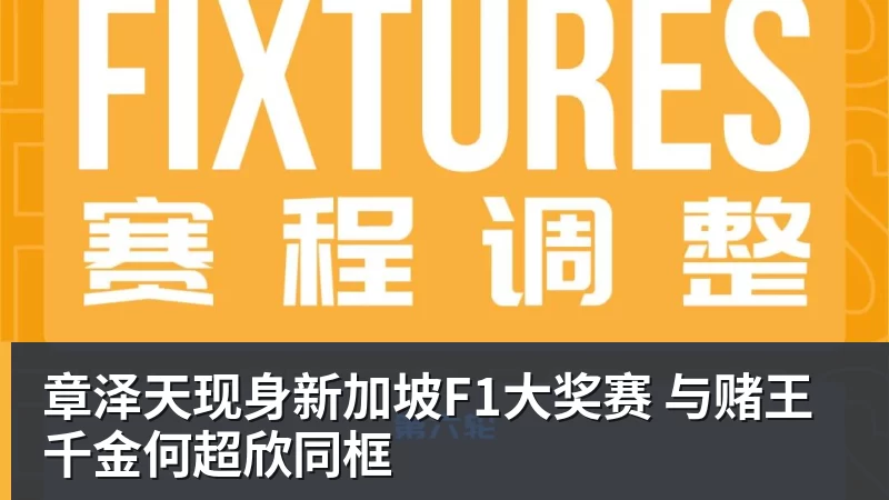 章泽天现身新加坡F1大奖赛 与赌王千金何超欣同框