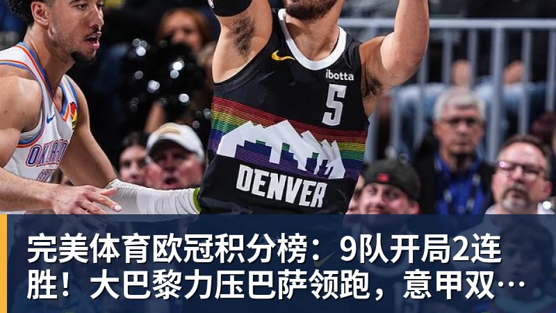 完美体育欧冠积分榜:9队开局2连胜!大巴黎力压巴萨领跑,意甲双雄2连败